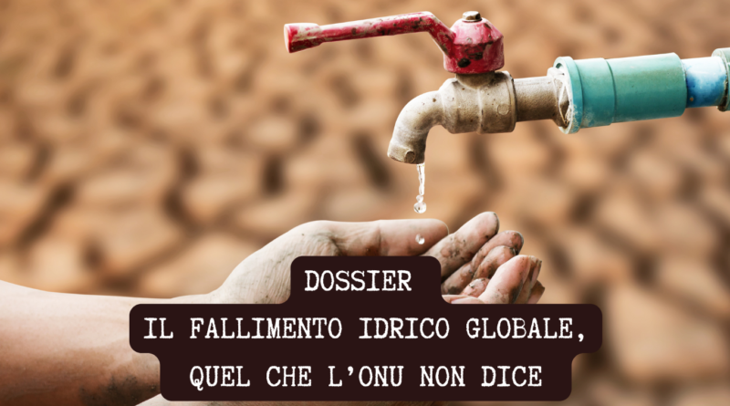 Dossier: Il fallimento idrico globale, quel che l’Onu non dice